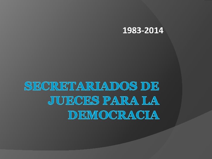 1983 -2014 SECRETARIADOS DE JUECES PARA LA DEMOCRACIA 