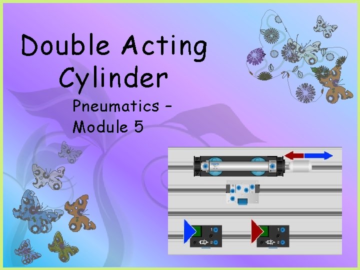 Double Acting Cylinder Pneumatics – Module 5 7 