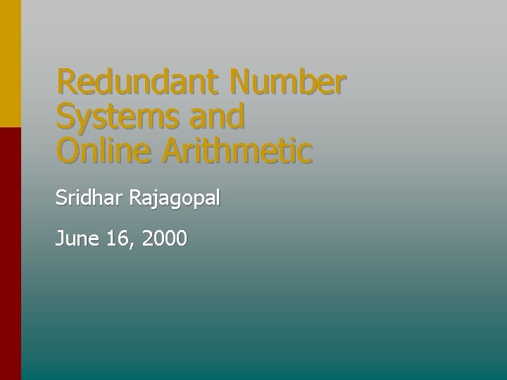 Redundant Number Systems and Online Arithmetic Sridhar Rajagopal June 16, 2000 