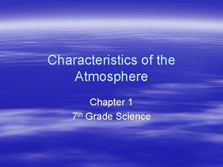 Characteristics of the Atmosphere Chapter 1 7 th