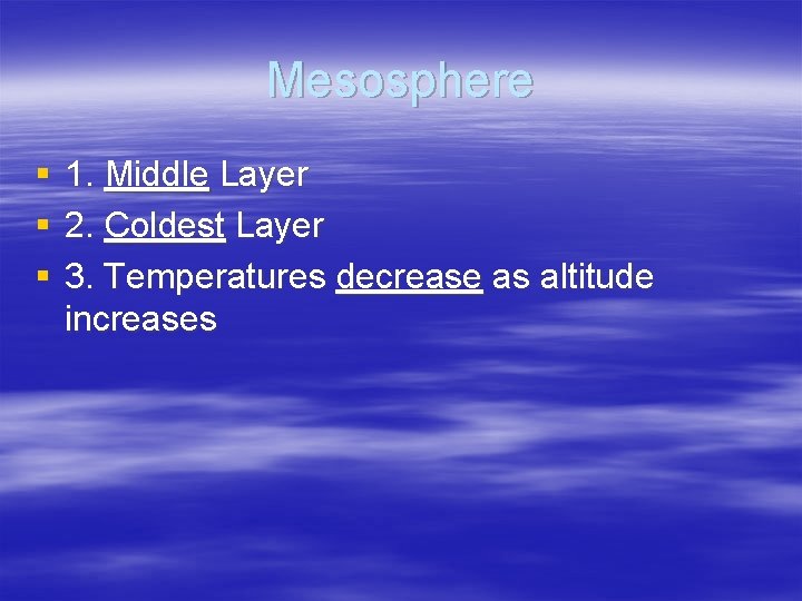 Mesosphere § § § 1. Middle Layer 2. Coldest Layer 3. Temperatures decrease as Mesosphere § § § 1. Middle Layer 2. Coldest Layer 3. Temperatures decrease as