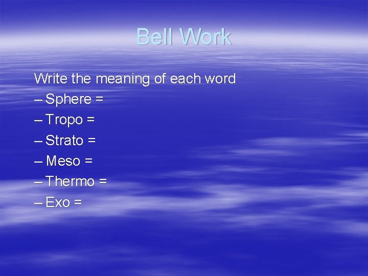 Bell Work Write the meaning of each word – Sphere = – Tropo = Bell Work Write the meaning of each word – Sphere = – Tropo =