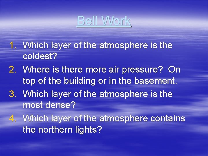 Bell Work 1. Which layer of the atmosphere is the coldest? 2. Where is Bell Work 1. Which layer of the atmosphere is the coldest? 2. Where is