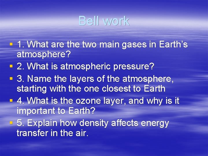Bell work § 1. What are the two main gases in Earth’s atmosphere? § Bell work § 1. What are the two main gases in Earth’s atmosphere? §