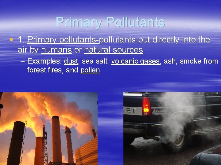 Primary Pollutants § 1. Primary pollutants-pollutants put directly into the air by humans or Primary Pollutants § 1. Primary pollutants-pollutants put directly into the air by humans or