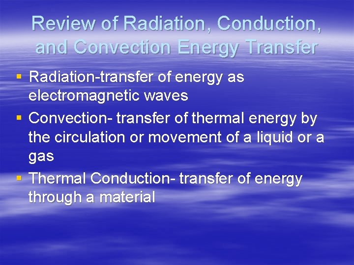 Review of Radiation, Conduction, and Convection Energy Transfer § Radiation-transfer of energy as electromagnetic Review of Radiation, Conduction, and Convection Energy Transfer § Radiation-transfer of energy as electromagnetic