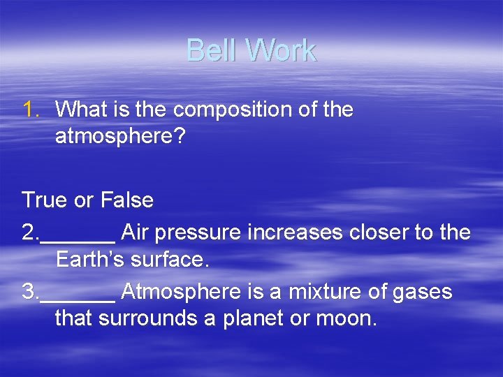 Bell Work 1. What is the composition of the atmosphere? True or False 2. Bell Work 1. What is the composition of the atmosphere? True or False 2.