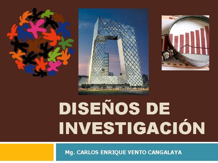 DISEÑOS DE INVESTIGACIÓN Mg. CARLOS ENRIQUE VENTO CANGALAYA 