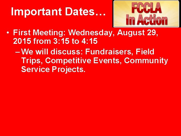 Important Dates… • First Meeting: Wednesday, August 29, 2015 from 3: 15 to 4: