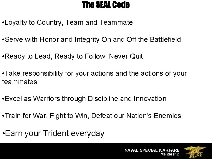 The SEAL Code • Loyalty to Country, Team and Teammate • Serve with Honor