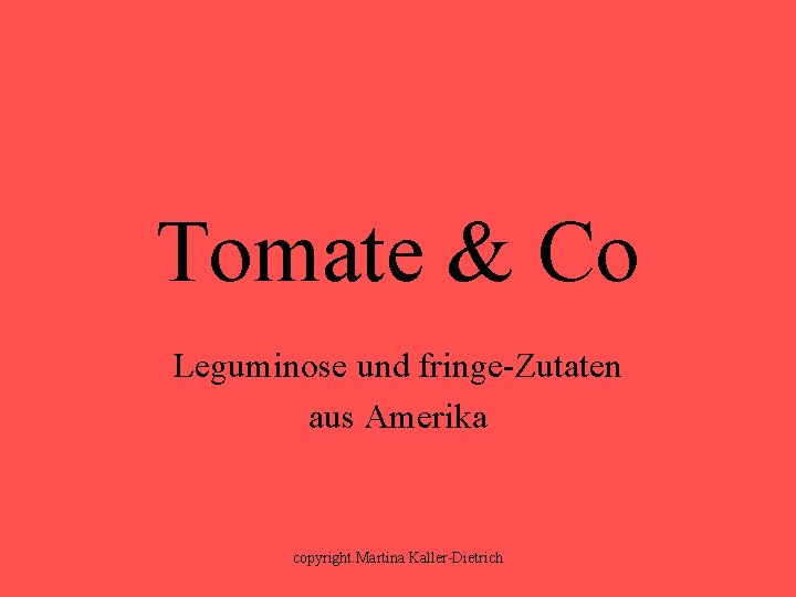 Tomate & Co Leguminose und fringe-Zutaten aus Amerika copyright. Martina Kaller-Dietrich 