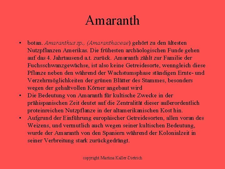 Amaranth • botan. Amaranthus sp. , (Amaranthaceae) gehört zu den ältesten Nutzpflanzen Amerikas. Die