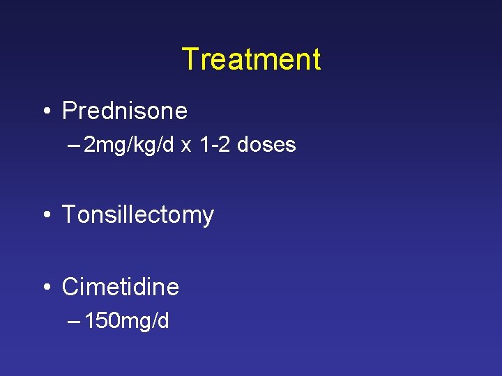 Treatment • Prednisone – 2 mg/kg/d x 1 -2 doses • Tonsillectomy • Cimetidine