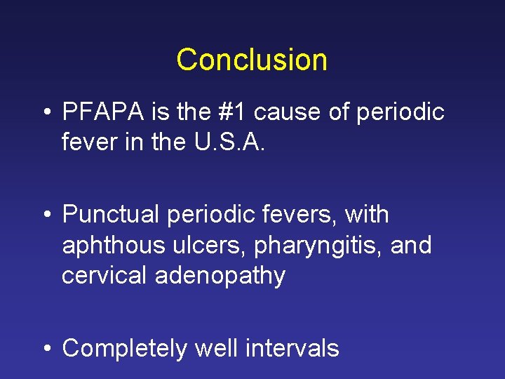 Conclusion • PFAPA is the #1 cause of periodic fever in the U. S.