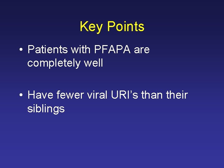 Key Points • Patients with PFAPA are completely well • Have fewer viral URI’s