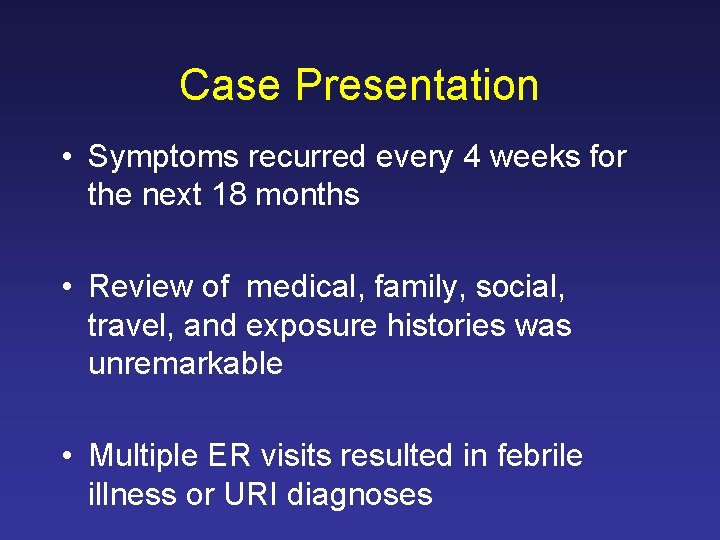 Case Presentation • Symptoms recurred every 4 weeks for the next 18 months •