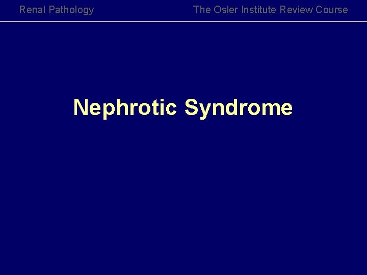 Renal Pathology The Osler Institute Review Course Nephrotic Syndrome 
