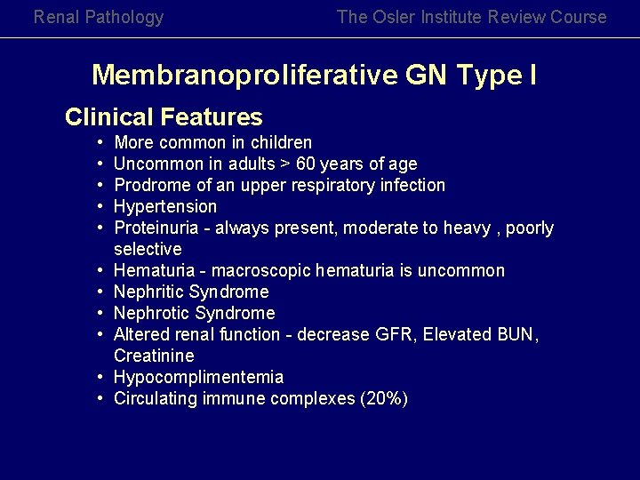 Renal Pathology The Osler Institute Review Course Membranoproliferative GN Type I Clinical Features •