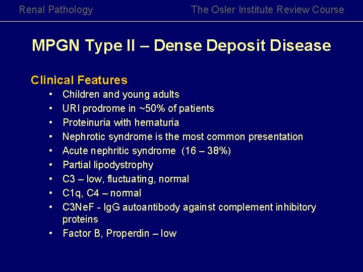 Renal Pathology The Osler Institute Review Course MPGN Type II – Dense Deposit Disease