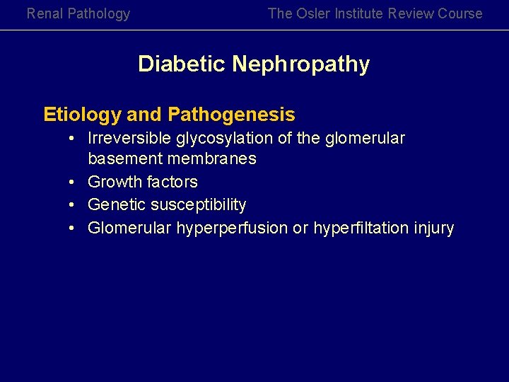 Renal Pathology The Osler Institute Review Course Diabetic Nephropathy Etiology and Pathogenesis • Irreversible