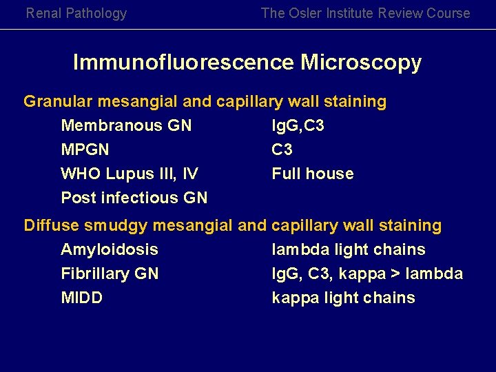 Renal Pathology The Osler Institute Review Course Immunofluorescence Microscopy Granular mesangial and capillary wall Renal Pathology The Osler Institute Review Course Immunofluorescence Microscopy Granular mesangial and capillary wall