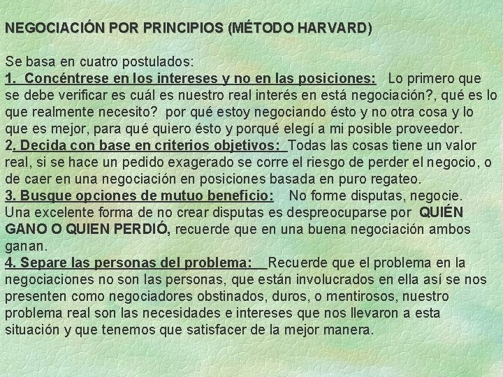 NEGOCIACIÓN POR PRINCIPIOS (MÉTODO HARVARD) Se basa en cuatro postulados: 1. Concéntrese en los