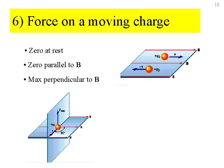 18 6) Force on a moving charge • Zero at rest • Zero parallel