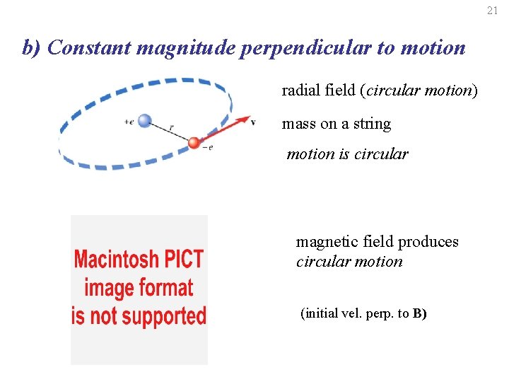 21 b) Constant magnitude perpendicular to motion radial field (circular motion) mass on a