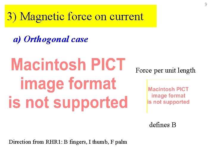 9 3) Magnetic force on current a) Orthogonal case Force per unit length defines