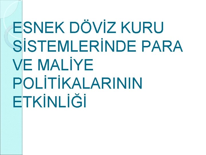 ESNEK DÖVİZ KURU SİSTEMLERİNDE PARA VE MALİYE POLİTİKALARININ ETKİNLİĞİ 