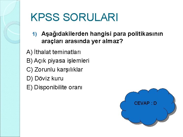 KPSS SORULARI 1) Aşağıdakilerden hangisi para politikasının araçları arasında yer almaz? A) İthalat teminatları