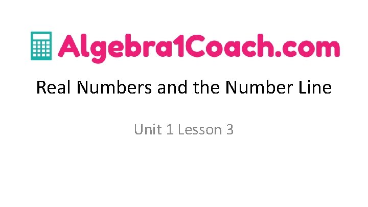 Real Numbers and the Number Line Unit 1 Lesson 3 