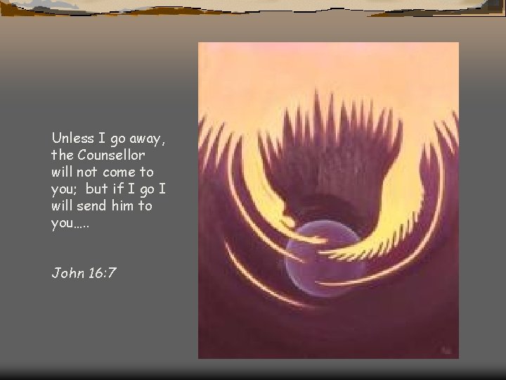 Unless I go away, the Counsellor will not come to you; but if I