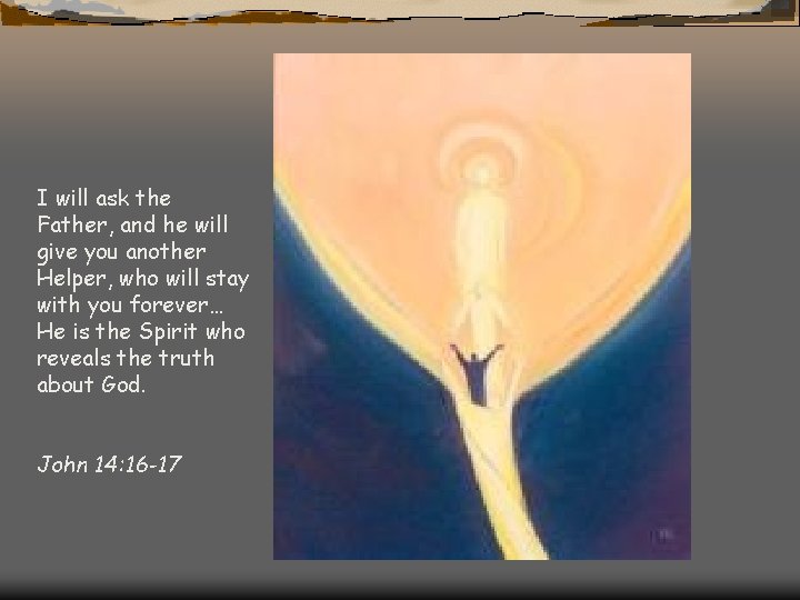 I will ask the Father, and he will give you another Helper, who will
