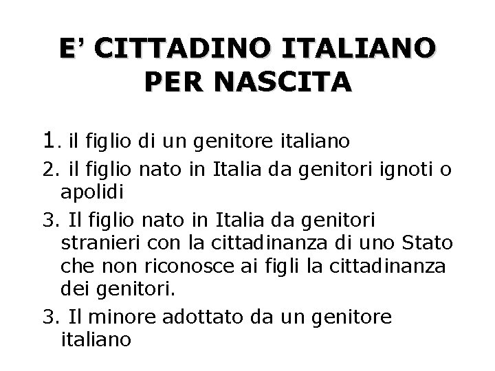 E’ CITTADINO ITALIANO PER NASCITA 1. il figlio di un genitore italiano 2. il