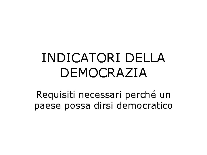 INDICATORI DELLA DEMOCRAZIA Requisiti necessari perché un paese possa dirsi democratico 