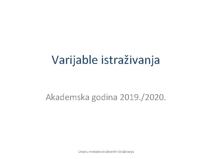 Varijable istraživanja Akademska godina 2019. /2020. Uvod u metode društvenih istraživanja 