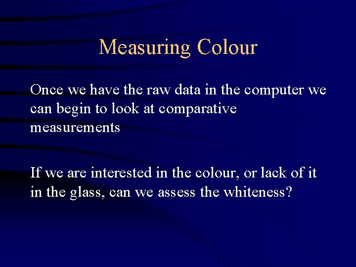 Measuring Colour Once we have the raw data in the computer we can begin