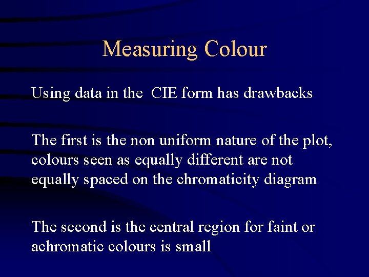 Measuring Colour Using data in the CIE form has drawbacks The first is the