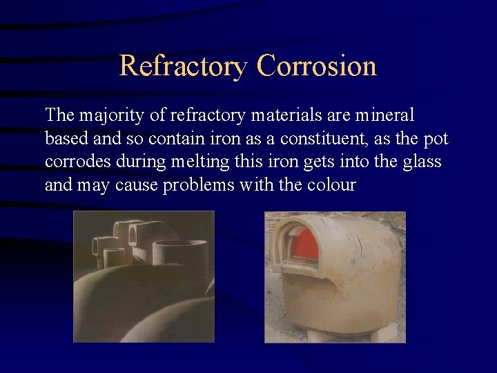 Refractory Corrosion The majority of refractory materials are mineral based and so contain iron