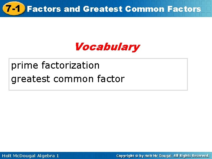 7 -1 Factors and Greatest Common Factors Vocabulary prime factorization greatest common factor Holt