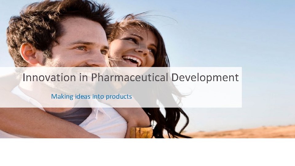 Innovation in Pharmaceutical Development Making ideas into products Innovation in Pharmaceutical Development Making ideas into products