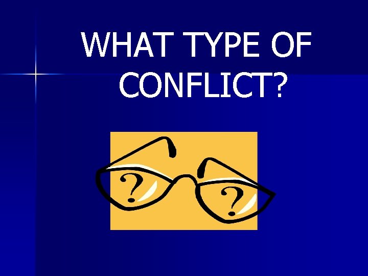 WHAT TYPE OF CONFLICT? 