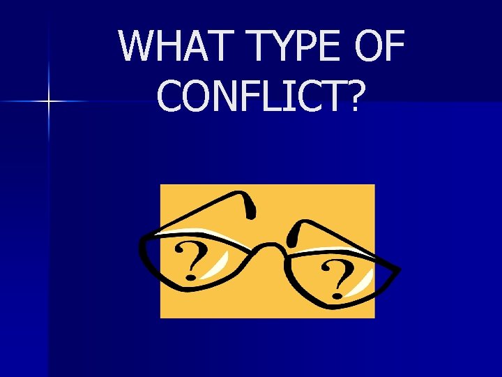 WHAT TYPE OF CONFLICT? 