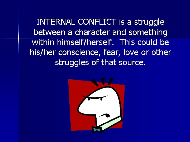INTERNAL CONFLICT is a struggle between a character and something within himself/herself. This could