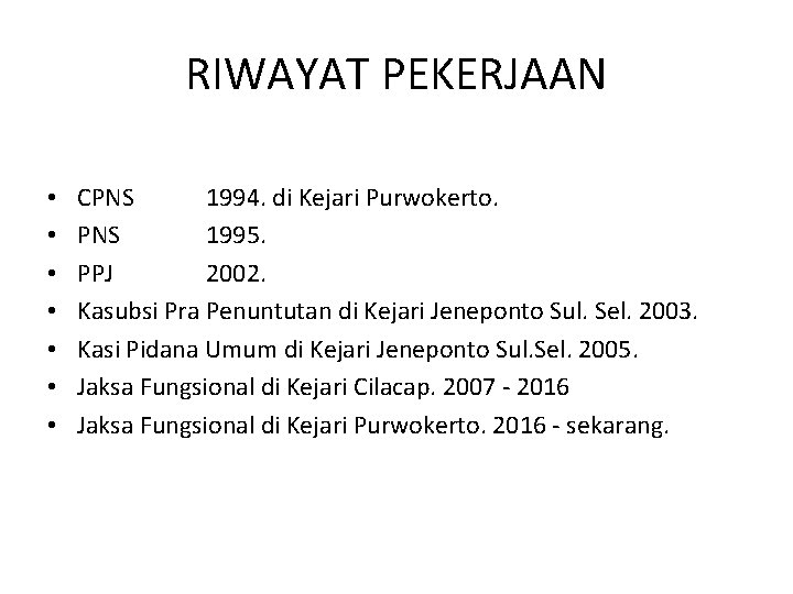 RIWAYAT PEKERJAAN • • CPNS 1994. di Kejari Purwokerto. PNS 1995. PPJ 2002. Kasubsi