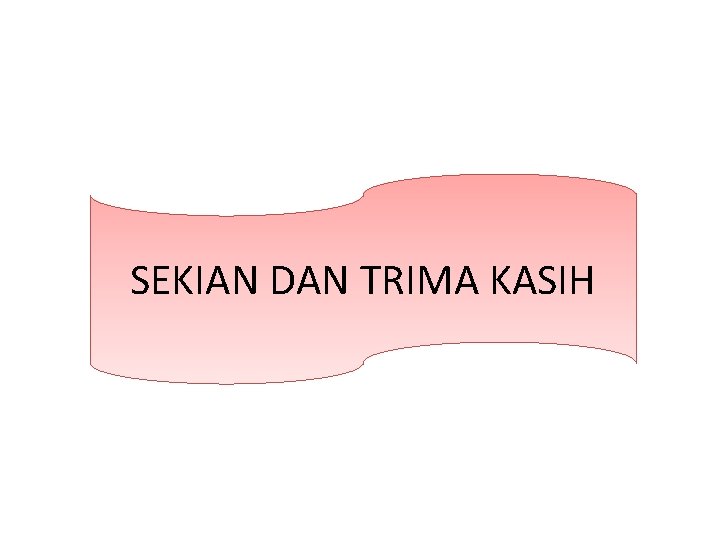 SEKIAN DAN TRIMA KASIH 
