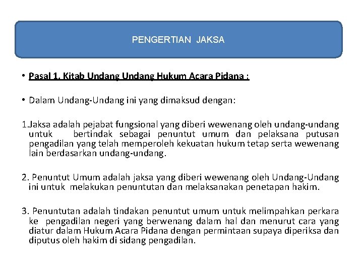 PENGERTIAN JAKSA • Pasal 1, Kitab Undang Hukum Acara Pidana : • Dalam Undang-Undang