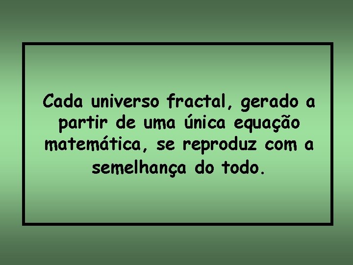 Cada universo fractal, gerado a partir de uma única equação matemática, se reproduz com