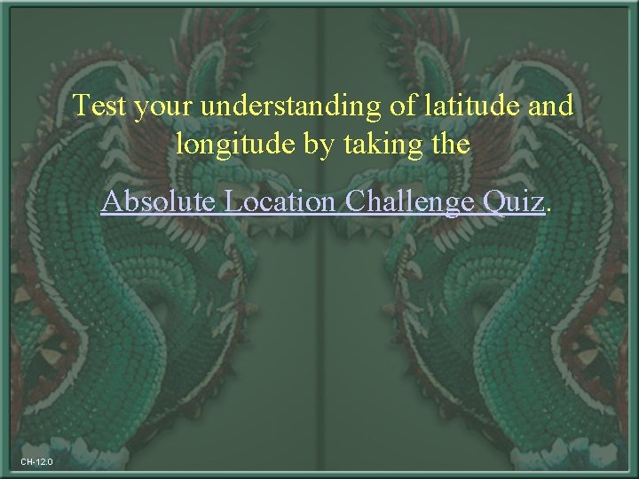 Test your understanding of latitude and longitude by taking the Absolute Location Challenge Quiz.